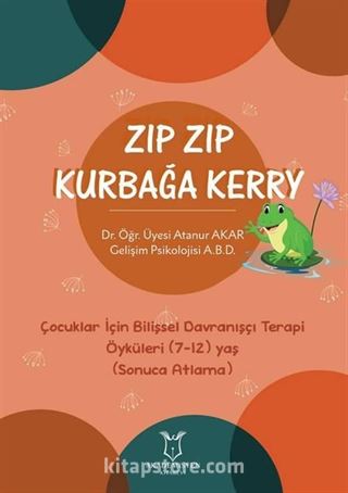 Zıp Zıp Kurbağa Kerry - Çocuklar İçin Bilişsel Davranışçı Terapi Öyküleri (7-12) Yaş (Sonuca Atlama)