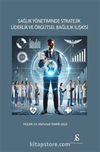 Sağlık Yönetiminde Stratejik Liderlik ve Örgütsel Bağlılık İlişkisi