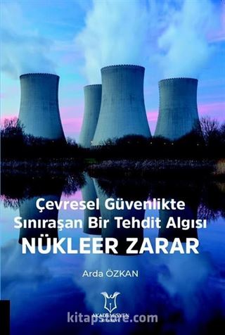 Çevresel Güvenlikte Sınıraşan Bir Tehdit Algısı: Nükleer Zarar