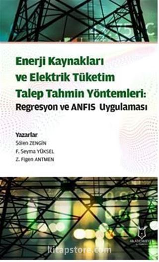 Enerji Kaynakları ve Elektrik Tüketim TalepTahmin Yöntemleri: Regresyon ve ANFIS Uygulaması