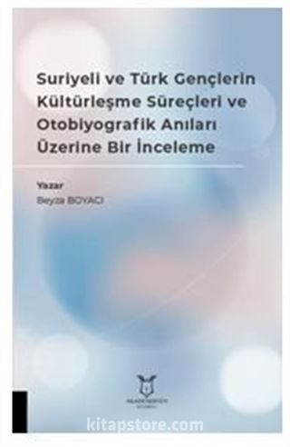 Suriyeli ve Türk Gençlerin Kültürleşme Süreçleri ve Otobiyografik Anıları Üzerine Bir İnceleme