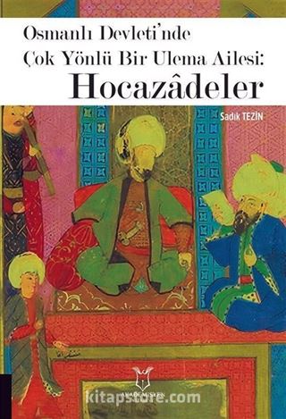 Osmanlı Devleti'nde Çok Yönlü Bir Ulema Ailesi: Hocazâdeler
