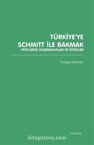 Türkiye'ye Schmitt ile Bakmak: 1970'lerde Düşmanlıklar ve Ötekiler