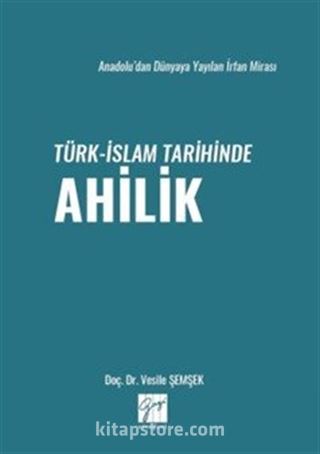 Anadolu'dan Dünyaya Yayılan İrfan Mirası Türk-İslam Tarihinde Ahilik