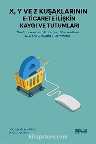 X, Y ve Z Kuşaklarının E-Ticarete İlişkin Kaygı ve Tutumları