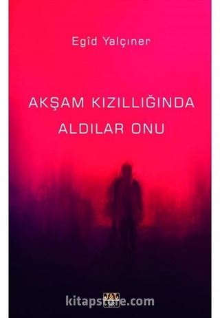 Akşam Kızıllığında Aldılar Onu