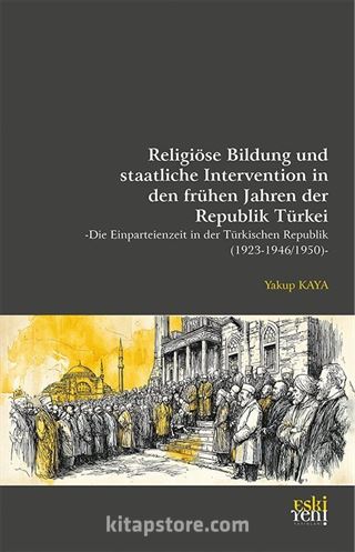 Religiöse Bildung und staatliche Intervention in den frühen Jahren der Republik Türkei -Die Einparteienzeit in der Türkischen Republik (1923-1946/1950)