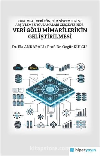 Kurumsal Veri Yönetim Sistemleri ve Arşivleme Uygulamaları Çerçevesinde Veri Gölü Mimarilerinin Geliştirilmesi