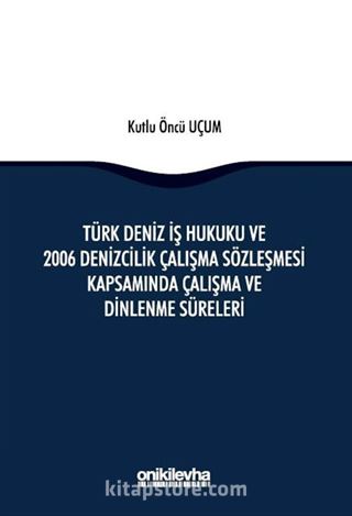 Türk Deniz İş Hukuku ve 2006 Denizcilik Çalışma Sözleşmesi Kapsamında Çalışma ve Dinlenme Süreleri