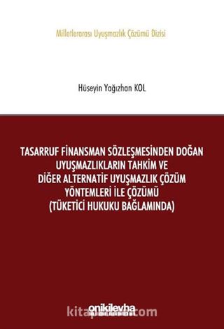 Tasarruf Finansman Sözleşmesinden Doğan Uyuşmazlıkların Tahkim ve Diğer Alternatif Uyuşmazlık Çözüm Yöntemleri ile Çözümü (Tüketici Hukuku Bağlamında) Milletlerarası Uyuşmazlık Çözümü Dizisi No: 9