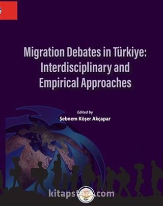 Migration Debates İn Türkiye: İnterdisciplinary And Empirical Approaches