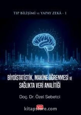 Tıp Bilişimi ve Yapay Zeka: Biyoistatistik, Makine Öğrenmesi ve Sağlıkta Veri Analitiği
