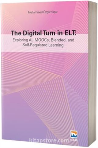 The Digital Turn in Elt: Exploring Al, MOOCs, Blended, and Self-Regulated Learning