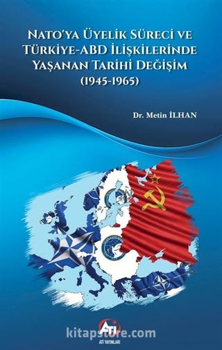 Nato'ya Üyelik Süreci ve Türkiye-ABD İlişkilerinde Yaşanan Tarihi Değişim (1945-1965)