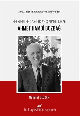 Türk Madenciliğinin Duayen İsimlerinden Giresunlu Bir Siyasetçi ve İş Adamı Olarak