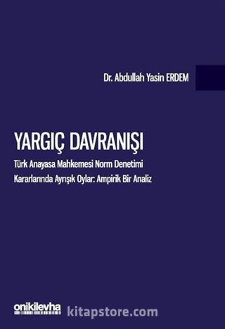 Yargıç Davranışı - Türk Anayasa Mahkemesi Norm Denetimi Kararlarında Ayrışık Oylar: Ampirik Bir Analiz