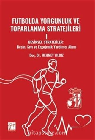 Futbolda Yorgunluk ve Toparlanma Stratejileri I Besinsel Stratejiler: Besin, Sıvı Ve Ergojenik Yardımcı Alımı