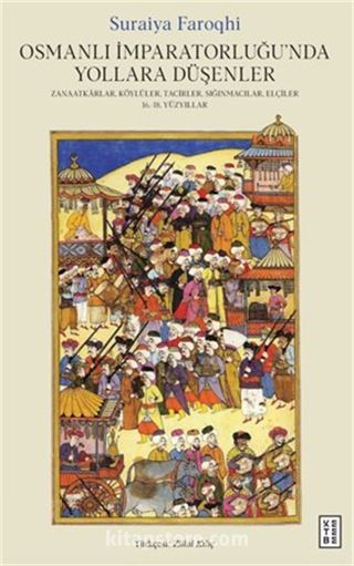 Osmanlı İmparatorluğu'nda Yollara Düşenler / Zanaatkarlar, Köylüler, Tacirler, Sığınmacılar, Elçiler, 16.-18. Yüzyıllar