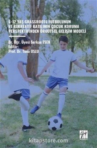 6-12 Yaş Grassroots Futbolunun ve Rekreatif Katılımın Çocuk Koruma Perspektfinden Örgütsel Gelişim Modeli