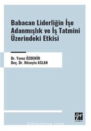 Babacan Liderliğin İşe Adanmışlık ve İş Tatmini Üzerindeki Etkisi