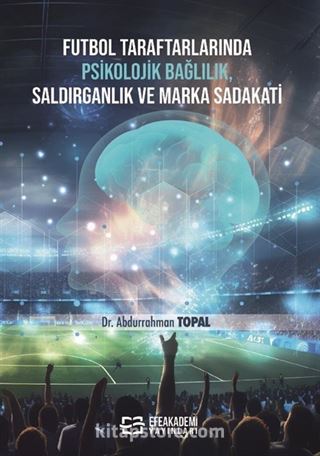 Futbol Taraftarlarında Psikolojik Bağlılık, Saldırganlık ve Marka Sadakati