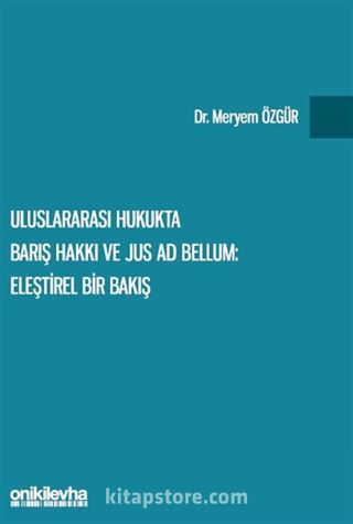 Uluslararası Hukukta Barış Hakkı ve Jus ad Bellum: Eleştirel Bir Bakış