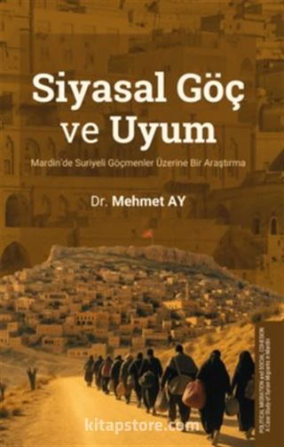 Siyasal Göç ve Uyum Mardin'de Suriyeli Göçmenler Üzerine Bir Araştırma