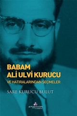 Babam Ali Ulvi Kurucu ve Hatıralarından Seçmeler