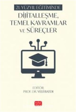 21. Yüzyıl Eğitiminde Dijitalleşme, Temel Kavramlar ve Süreçler