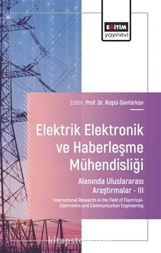 Elektrik-Elektronik ve Haberleşme Mühendisliği Alanında Uluslararası Araştırmalar III