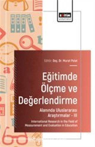 Eğitimde Ölçme ve Değerlendirme Alanında Uluslararası Araştırmalar-III / International Research in the Field of Measurement and Evaluation in