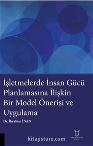 İşletmelerde İnsan Gücü Planlamasına İlişkin Bir Model Önerisi ve Uygulama