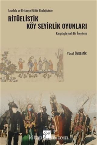 Anadolu Ve Britanya Kültür Ekolojisinde Ritüelistik Köy Seyirlik Oyunları Karşılaştırmalı Bir İnceleme
