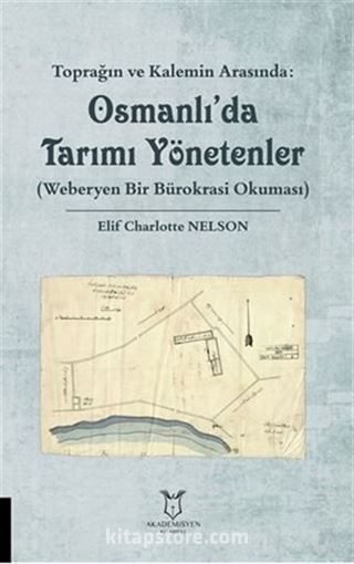 Toprağın ve Kalemin Arasında: Osmanlı'da Tarımı Yönetenler (Weberyen Bir Bürokrasi Okuması)
