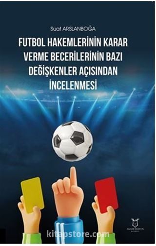 Futbol Hakemlerinin Karar Verme Becerilerinin Bazı Değişkenler Açısından İncelenmesi