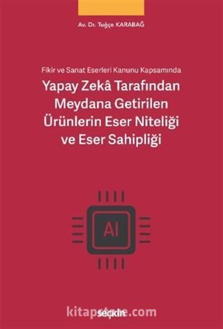 Yapay Zekâ Tarafından Meydana Getirilen Ürünlerin Eser Niteliği ve Eser Sahipliği