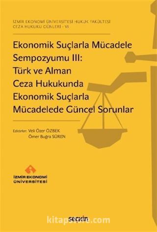 Ekonomik Suçlarla Mücadele Sempozyumu III: Türk ve Alman Ceza Hukukunda Ekonomik Suçlarla Mücadelede Güncel Sorunlar