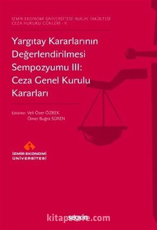 Yargıtay Kararlarının Değerlendirilmesi Sempozyumu III: Ceza Genel Kurulu Kararları