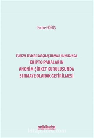 Türk ve İsviçre Karşılaştırmalı Hukukunda Kripto Paraların Anonim Şirket Kuruluşunda Sermaye Olarak Getirilmesi