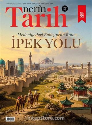 Derin Tarih Özel Sayı: 32 Medeniyetleri Buluşturan Rota İpek Yolu