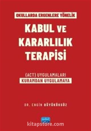 Okullarda Ergenlere Yönelik Kabul Ve Kararlılık Terapisi (ACT) Uygulamaları (Kuramdan Uygulamaya)