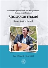 Somut Olmayan Kültürel Miras Bağlamında Yaşayan İnsan Hazinesi Âşik Maksut Feryadi (Hayatı, Sanatı ve Eserleri)
