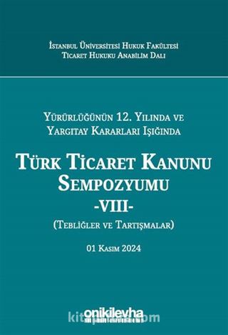 Yürürlüğünün 12. Yılında ve Yargıtay Kararları Işığında Türk Ticaret Kanunu Sempozyumu -VIII- (Tebliğler ve Tartışmalar) 01 Kasım 2024
