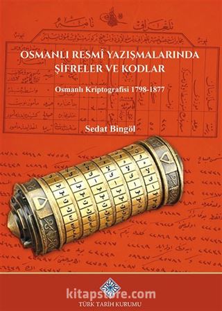 Osmanlı Resmî Yazışmalarında Şifreler ve Kodlar Osmanlı Kriptografisi 1798-1877