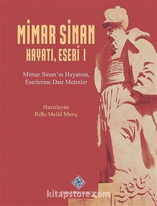 Mimar Sinan Hayatı, Eseri I Mimar Sinan'ın Hayatına, Eserlerine Dair Metinler