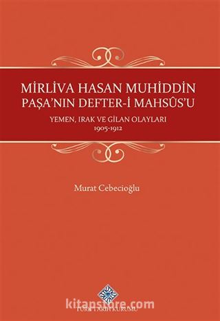 Mirliva Hasan Muhiddin Paşa'nın Defter-i Mahsûs'u Yemen, Irak ve Gilan Olayları 1905-1912