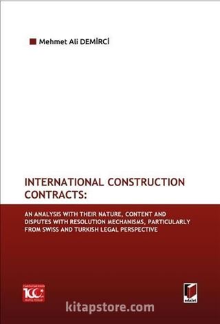 International Construction Contracts: An Analysis Of Their Nature, Content And Disputes With Resolution Mechanisms, Particularly From Swiss And Turkish Legal Perspective