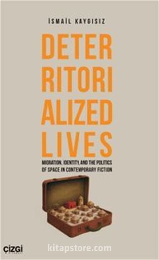 Deterritorialized Lives Migration, Identity, and the Politics of Space in Contemporary Fiction