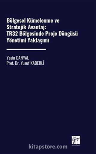 Bölgesel Kümelenme Ve Stratejik Avantaj: Tr32 Bölgesinde Proje Döngüsü Yönetimi Yaklaşımı