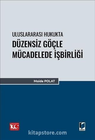 Uluslararası Hukukta Düzensiz Göçle Mücadelede İşbirliği